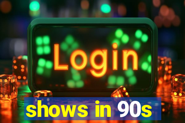 shows in 90s